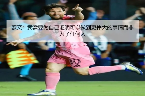 欧文：我需要为自己证明可以做到更伟大的事情而非为了任何人