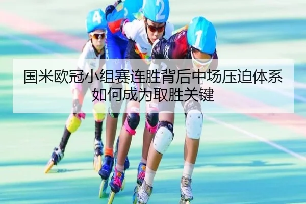 国米欧冠小组赛连胜背后中场压迫体系如何成为取胜关键